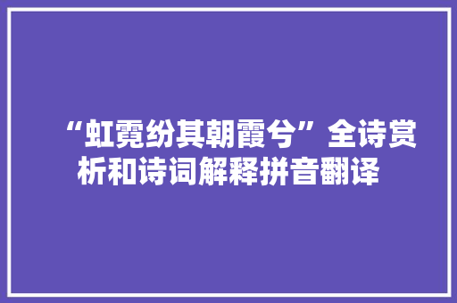 “虹霓纷其朝霞兮”全诗赏析和诗词解释拼音翻译