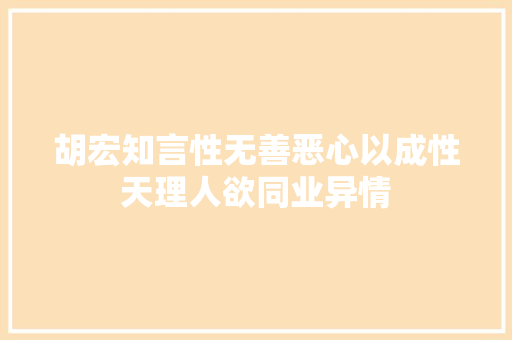 胡宏知言性无善恶心以成性天理人欲同业异情