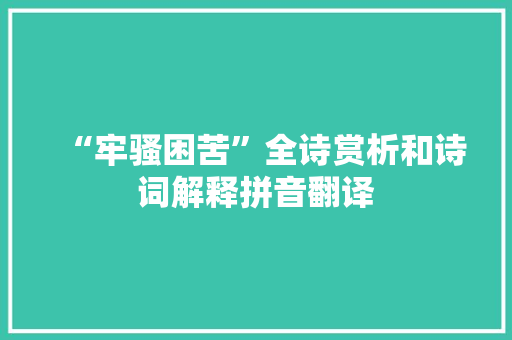 “牢骚困苦”全诗赏析和诗词解释拼音翻译