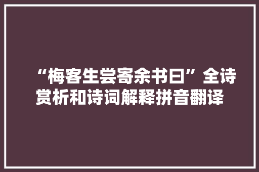 “梅客生尝寄余书曰”全诗赏析和诗词解释拼音翻译