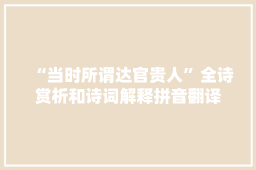 “当时所谓达官贵人”全诗赏析和诗词解释拼音翻译