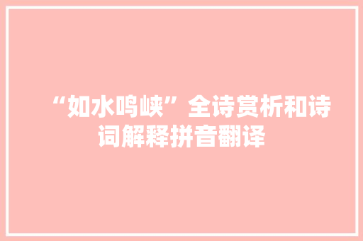“如水鸣峡”全诗赏析和诗词解释拼音翻译