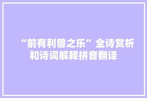 “前有利兽之乐”全诗赏析和诗词解释拼音翻译