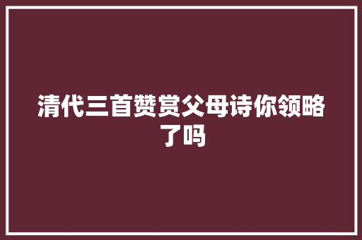 清代三首赞赏父母诗你领略了吗