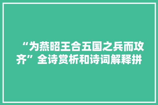 “为燕昭王合五国之兵而攻齐”全诗赏析和诗词解释拼音翻译