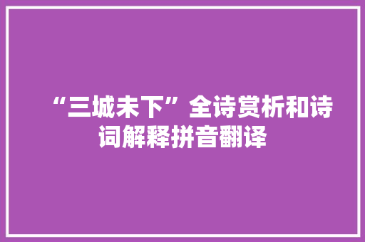 “三城未下”全诗赏析和诗词解释拼音翻译
