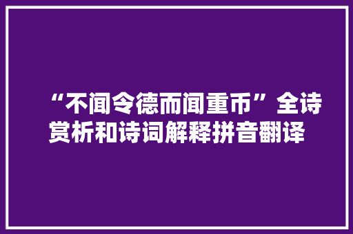 “不闻令德而闻重币”全诗赏析和诗词解释拼音翻译