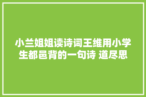 小兰姐姐读诗词王维用小学生都邑背的一句诗 道尽思乡情