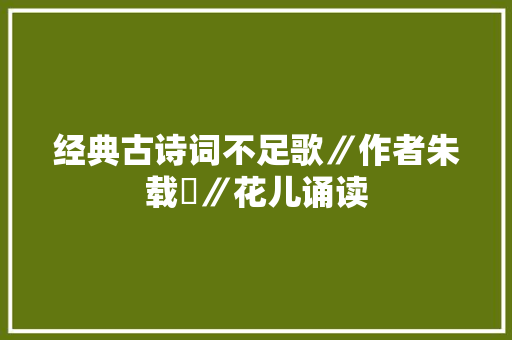经典古诗词不足歌∥作者朱载堉∥花儿诵读
