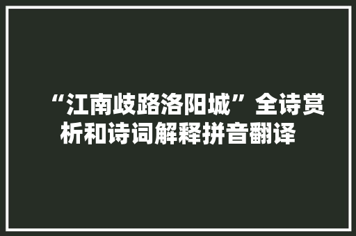 “江南歧路洛阳城”全诗赏析和诗词解释拼音翻译