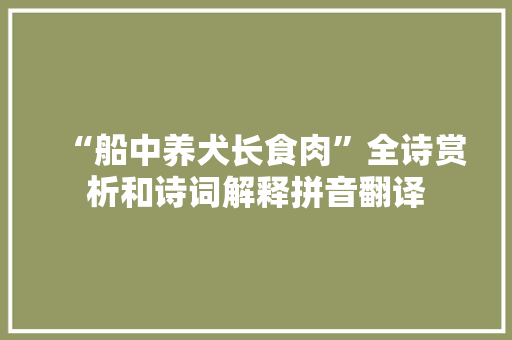 “船中养犬长食肉”全诗赏析和诗词解释拼音翻译