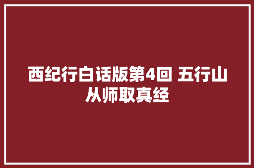 西纪行白话版第4回 五行山从师取真经