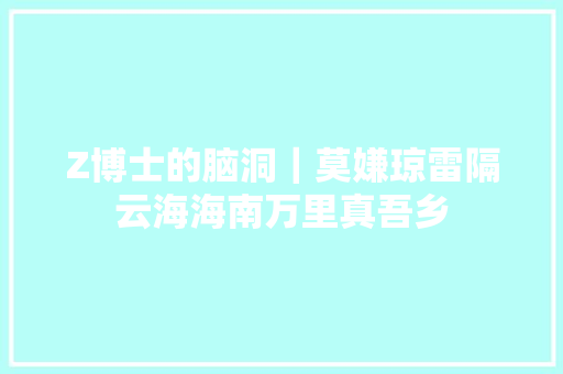 Z博士的脑洞｜莫嫌琼雷隔云海海南万里真吾乡