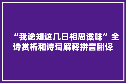 “我谂知这几日相思滋味”全诗赏析和诗词解释拼音翻译