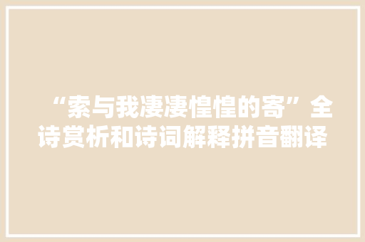 “索与我凄凄惶惶的寄”全诗赏析和诗词解释拼音翻译