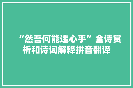 “然吾何能违心乎”全诗赏析和诗词解释拼音翻译