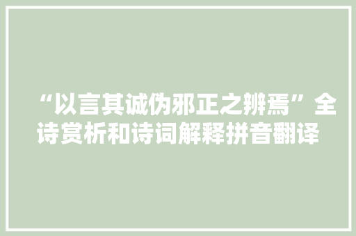 “以言其诚伪邪正之辨焉”全诗赏析和诗词解释拼音翻译