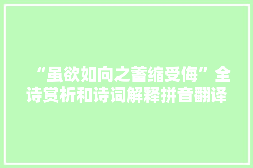 “虽欲如向之蓄缩受侮”全诗赏析和诗词解释拼音翻译