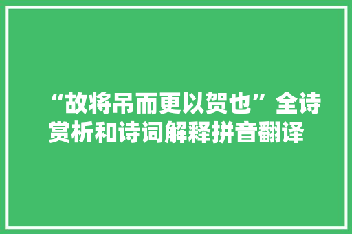 “故将吊而更以贺也”全诗赏析和诗词解释拼音翻译