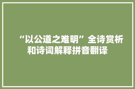 “以公道之难明”全诗赏析和诗词解释拼音翻译