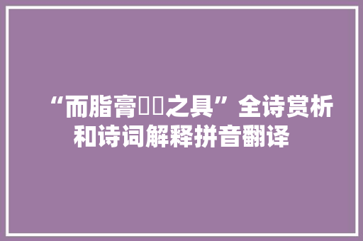 “而脂膏滫瀡之具”全诗赏析和诗词解释拼音翻译