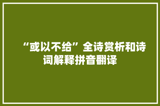 “或以不给”全诗赏析和诗词解释拼音翻译