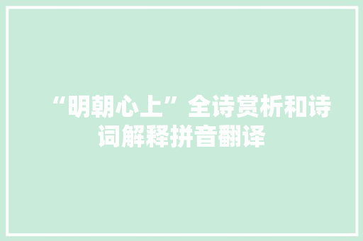 “明朝心上”全诗赏析和诗词解释拼音翻译