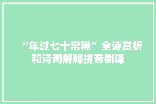 “年过七十常稀”全诗赏析和诗词解释拼音翻译