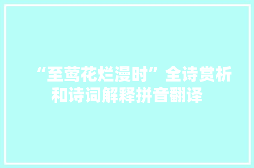 “至莺花烂漫时”全诗赏析和诗词解释拼音翻译