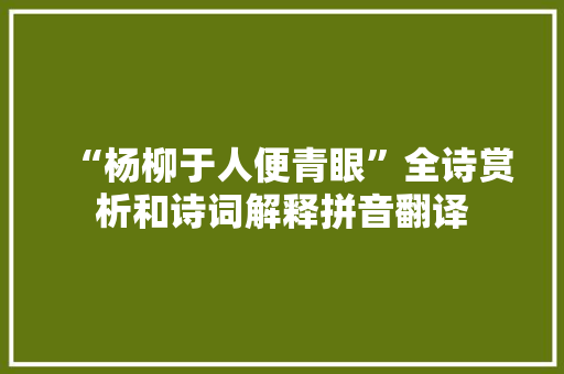 “杨柳于人便青眼”全诗赏析和诗词解释拼音翻译