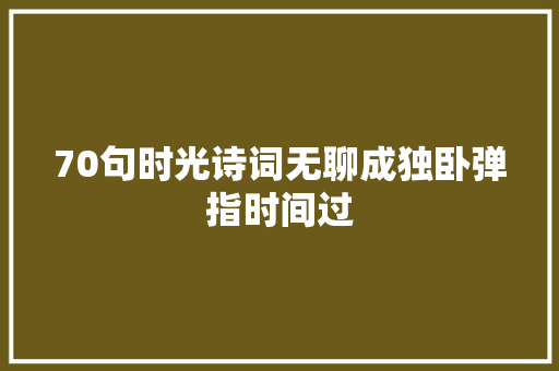 70句时光诗词无聊成独卧弹指时间过
