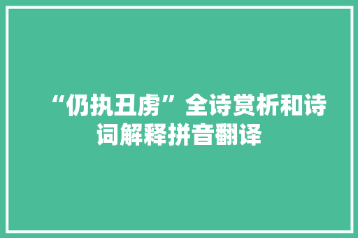 “仍执丑虏”全诗赏析和诗词解释拼音翻译