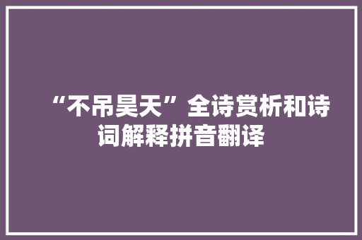 “不吊昊天”全诗赏析和诗词解释拼音翻译