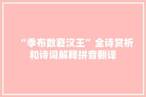 “季布数窘汉王”全诗赏析和诗词解释拼音翻译