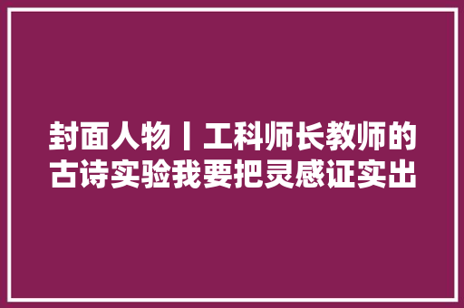 封面人物丨工科师长教师的古诗实验我要把灵感证实出来