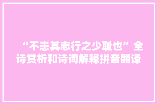 “不患其志行之少耻也”全诗赏析和诗词解释拼音翻译