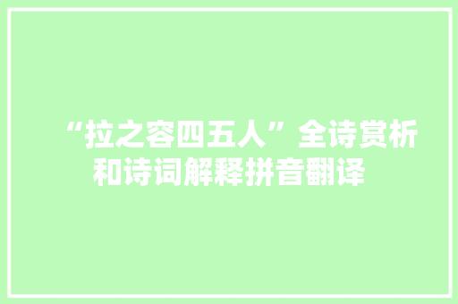 “拉之容四五人”全诗赏析和诗词解释拼音翻译