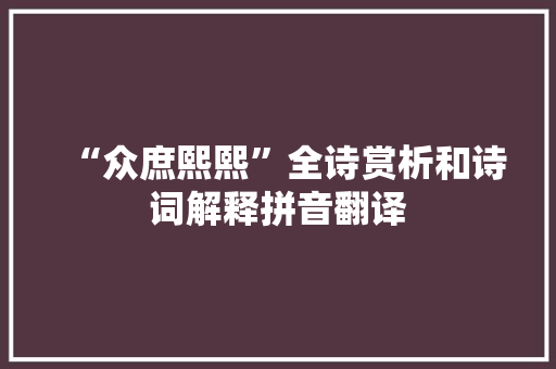 “众庶熙熙”全诗赏析和诗词解释拼音翻译