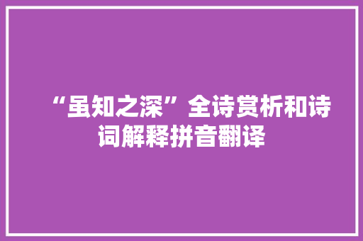 “虽知之深”全诗赏析和诗词解释拼音翻译