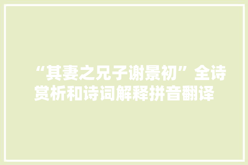 “其妻之兄子谢景初”全诗赏析和诗词解释拼音翻译