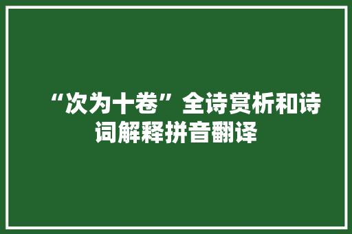 “次为十卷”全诗赏析和诗词解释拼音翻译