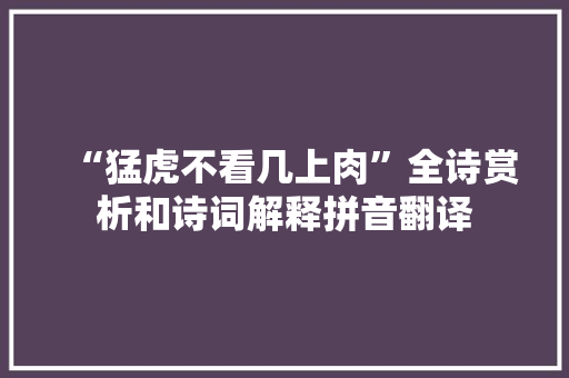 “猛虎不看几上肉”全诗赏析和诗词解释拼音翻译