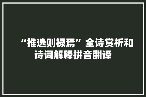 “推选则禄焉”全诗赏析和诗词解释拼音翻译