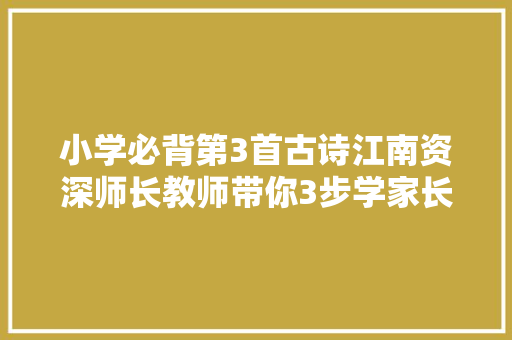 小学必背第3首古诗江南资深师长教师带你3步学家长说很好用