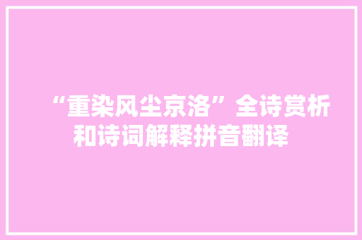 “重染风尘京洛”全诗赏析和诗词解释拼音翻译