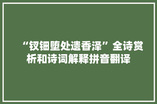 “钗钿堕处遗香泽”全诗赏析和诗词解释拼音翻译