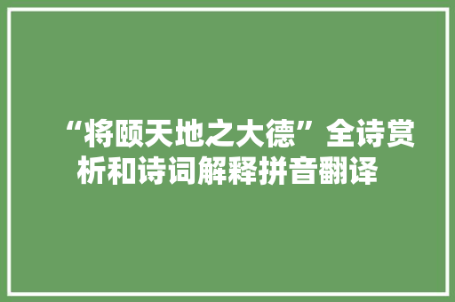 “将颐天地之大德”全诗赏析和诗词解释拼音翻译