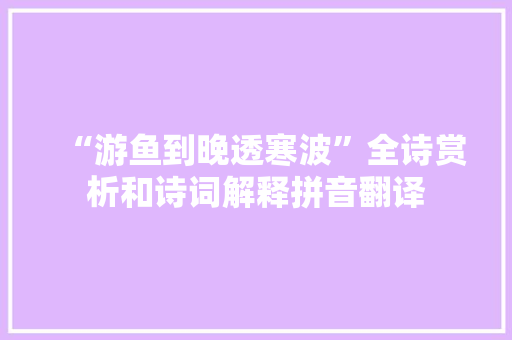 “游鱼到晚透寒波”全诗赏析和诗词解释拼音翻译