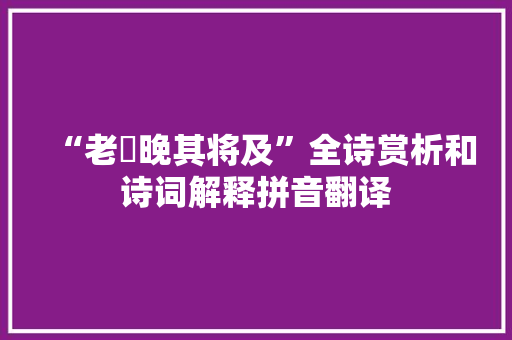 “老晼晚其将及”全诗赏析和诗词解释拼音翻译