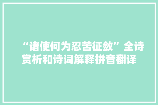 “诸使何为忍苦征敛”全诗赏析和诗词解释拼音翻译